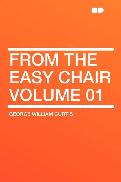 Обложка книги From the Easy Chair Volume 01, George William Curtis