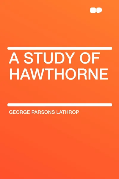 Обложка книги A Study of Hawthorne, George Parsons Lathrop