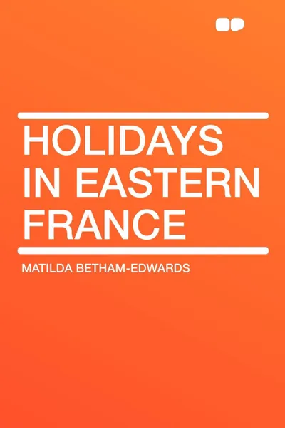 Обложка книги Holidays in Eastern France, Matilda Betham-Edwards