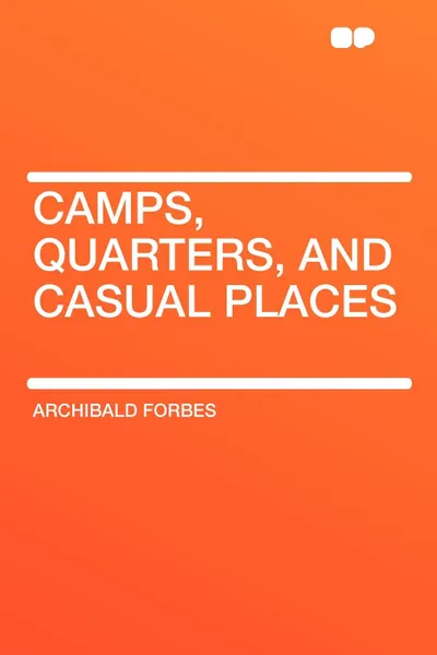 Обложка книги Camps, Quarters, and Casual Places, Archibald Forbes