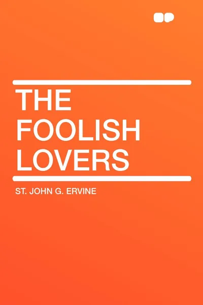 Обложка книги The Foolish Lovers, St. John G. Ervine