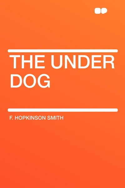 Обложка книги The Under Dog, F. Hopkinson Smith