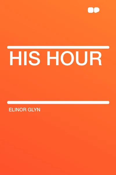 Обложка книги His Hour, Elinor Glyn