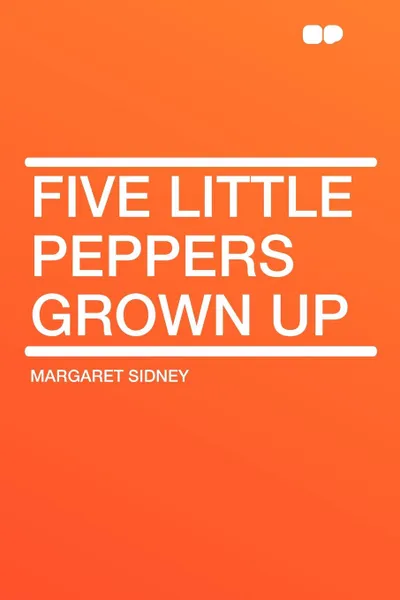 Обложка книги Five Little Peppers Grown Up, Margaret Sidney