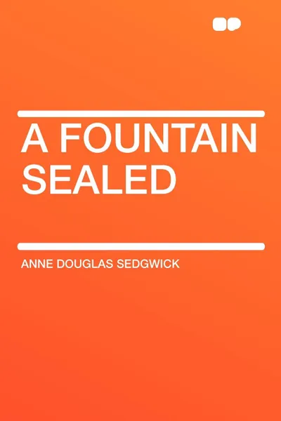 Обложка книги A Fountain Sealed, Anne Douglas Sedgwick