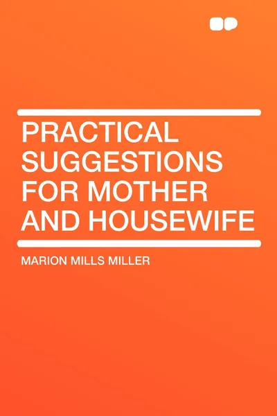 Обложка книги Practical Suggestions for Mother and Housewife, Marion Mills Miller