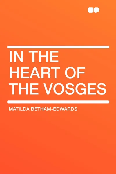 Обложка книги In the Heart of the Vosges, Matilda Betham-Edwards