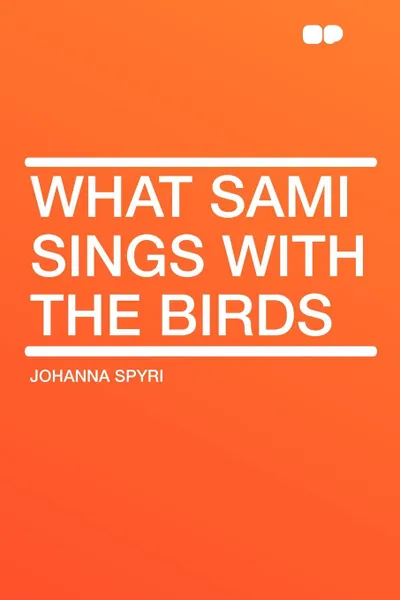 Обложка книги What Sami Sings with the Birds, Johanna Spyri