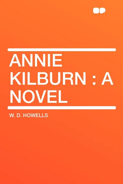 Обложка книги Annie Kilburn. a Novel, W. D. Howells