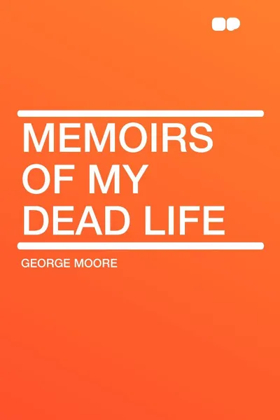 Обложка книги Memoirs of My Dead Life, George Moore