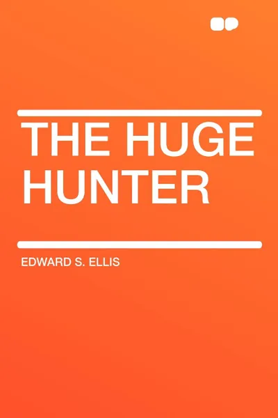 Обложка книги The Huge Hunter, Edward S. Ellis