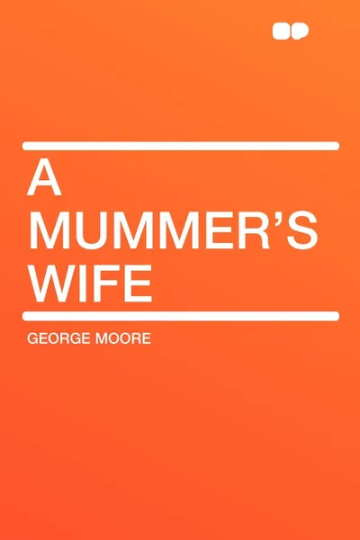 Обложка книги A Mummer's Wife, George Moore