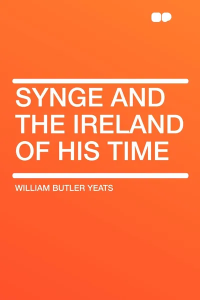 Обложка книги Synge and the Ireland of His Time, William Butler Yeats