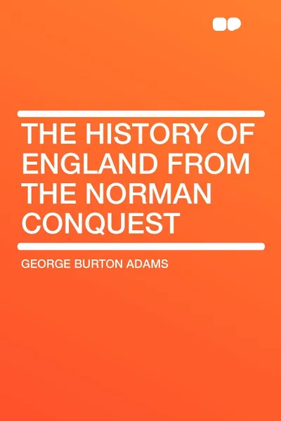 Обложка книги The History of England from the Norman Conquest, George Burton Adams