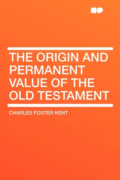 Обложка книги The Origin and Permanent Value of the Old Testament, Charles Foster Kent