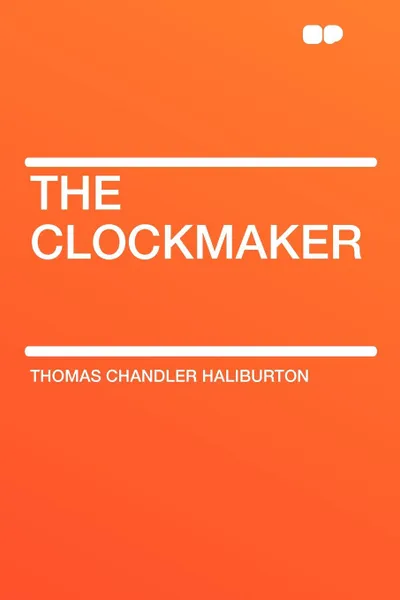 Обложка книги The Clockmaker, Thomas Chandler Haliburton