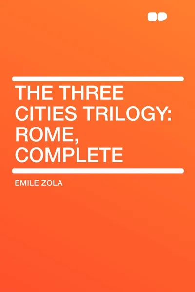 Обложка книги The Three Cities Trilogy. Rome, Complete, Emile Zola