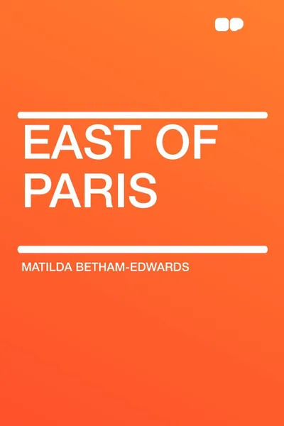 Обложка книги East of Paris, Matilda Betham-Edwards