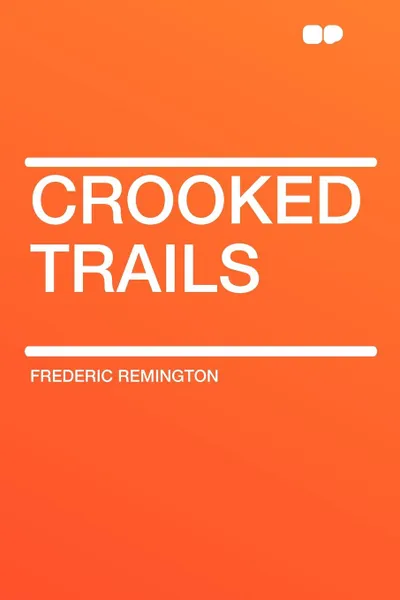 Обложка книги Crooked Trails, Frederic Remington