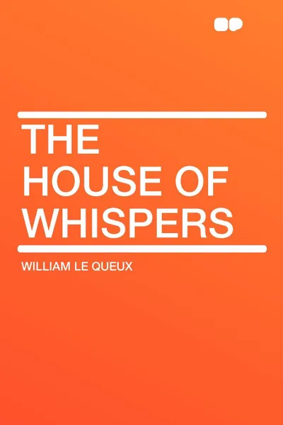 Обложка книги The House of Whispers, William Le Queux