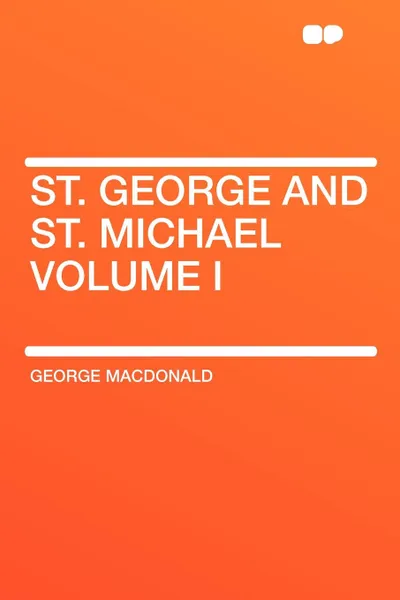 Обложка книги St. George and St. Michael Volume I, MacDonald George