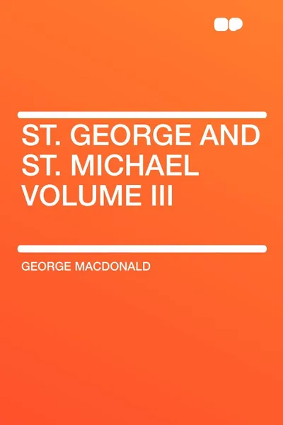 Обложка книги St. George and St. Michael Volume III, MacDonald George