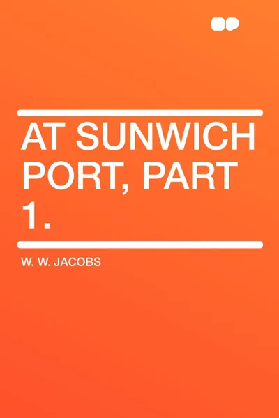 Обложка книги At Sunwich Port, Part 1., W. W. Jacobs