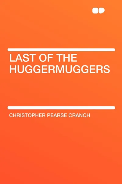 Обложка книги Last of the Huggermuggers, Christopher Pearse Cranch