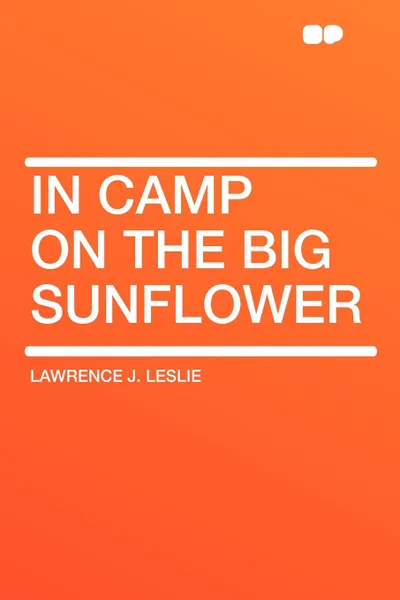 Обложка книги In Camp on the Big Sunflower, Lawrence J. Leslie