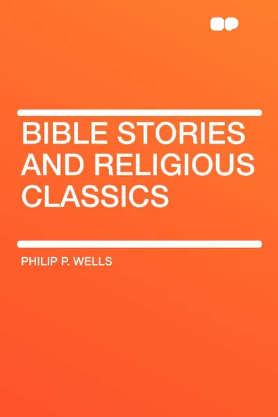 Обложка книги Bible Stories and Religious Classics, Philip P. Wells