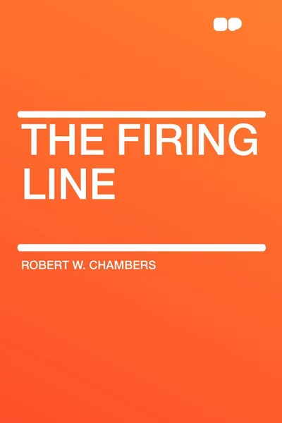 Обложка книги The Firing Line, Robert W. Chambers