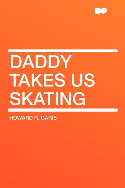 Обложка книги Daddy Takes Us Skating, Howard R. Garis