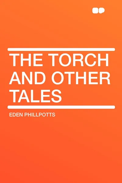 Обложка книги The Torch and Other Tales, Eden Phillpotts