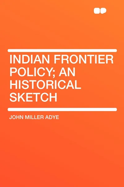 Обложка книги Indian Frontier Policy; an historical sketch, John Miller Adye