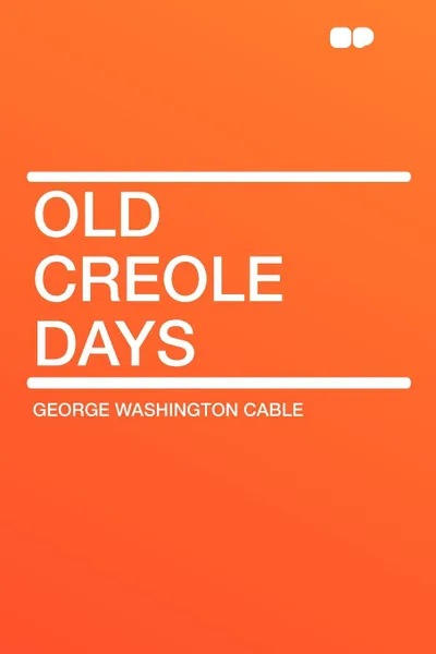 Обложка книги Old Creole Days, George Washington Cable