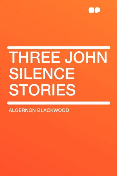 Обложка книги Three John Silence Stories, Algernon Blackwood