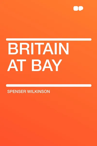 Обложка книги Britain at Bay, Spenser Wilkinson