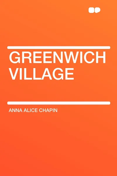 Обложка книги Greenwich Village, Anna Alice Chapin