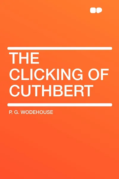 Обложка книги The Clicking of Cuthbert, P. G. Wodehouse