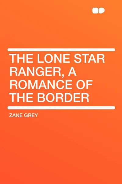 Обложка книги The Lone Star Ranger, a romance of the border, Zane Grey