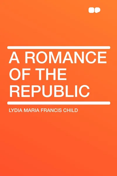 Обложка книги A Romance of the Republic, Lydia Maria Francis Child