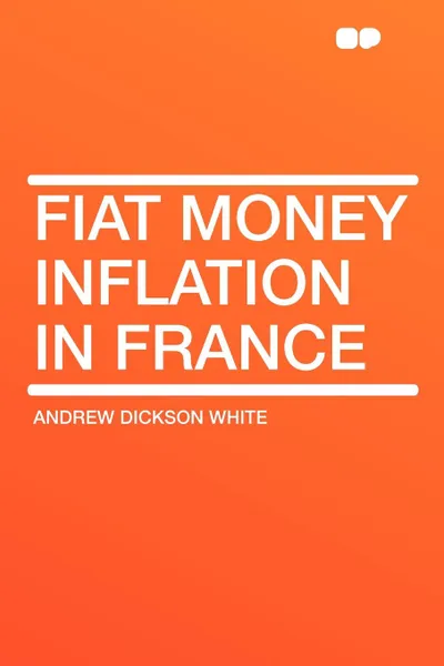 Обложка книги Fiat Money Inflation in France, Andrew Dickson White