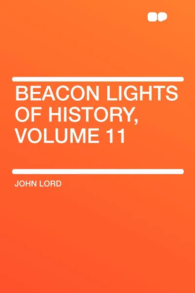 Обложка книги Beacon Lights of History, Volume 11, John Lord