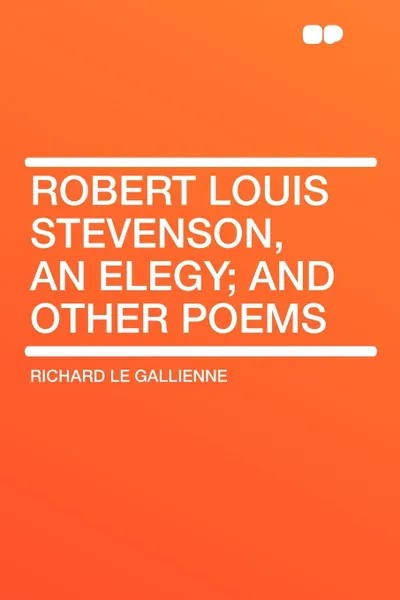 Обложка книги Robert Louis Stevenson, an Elegy; and Other Poems, Richard Le Gallienne