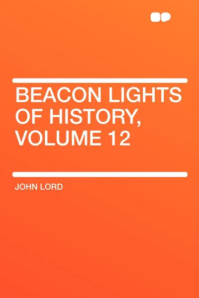 Обложка книги Beacon Lights of History, Volume 12, John Lord