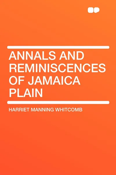 Обложка книги Annals and Reminiscences of Jamaica Plain, Harriet Manning Whitcomb