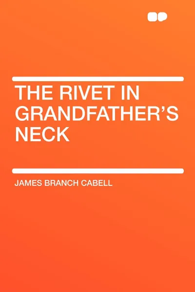 Обложка книги The Rivet in Grandfather's Neck, James Branch Cabell
