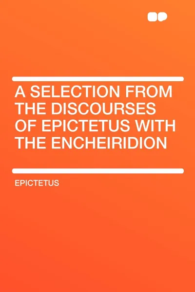 Обложка книги A Selection from the Discourses of Epictetus with the Encheiridion, Epictetus