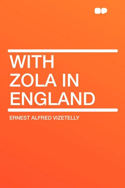 Обложка книги With Zola in England, Ernest Alfred Vizetelly