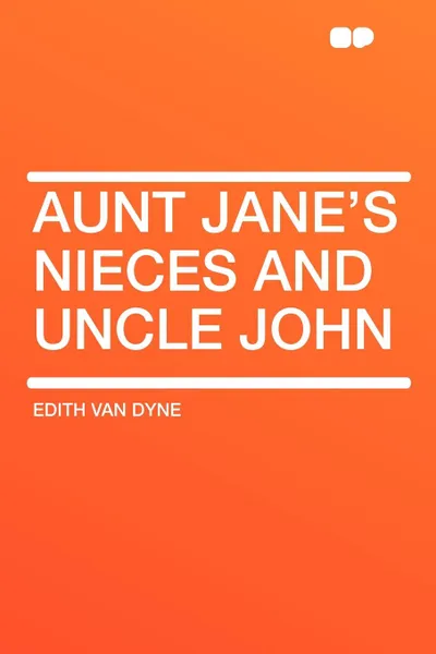 Обложка книги Aunt Jane's Nieces and Uncle John, Edith Van Dyne